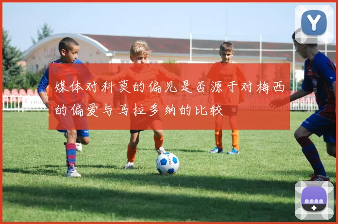 媒体对科莫的偏见是否源于对梅西的偏爱与马拉多纳的比较