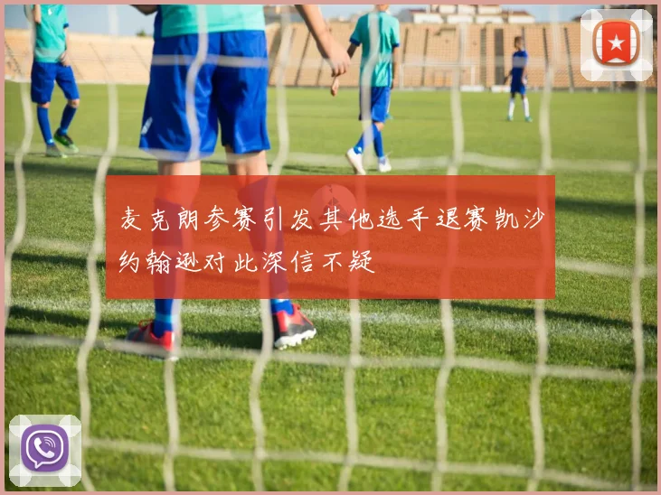 麦克朗参赛引发其他选手退赛凯沙约翰逊对此深信不疑