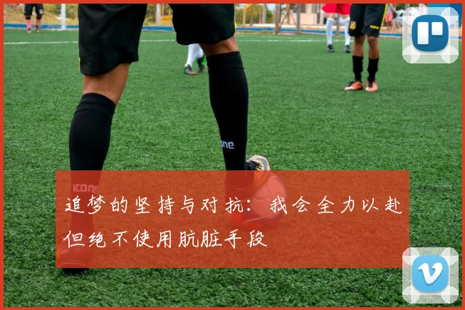 追梦的坚持与对抗：我会全力以赴但绝不使用肮脏手段